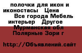 полочки для икон и иконостасы › Цена ­ 100--100 - Все города Мебель, интерьер » Другое   . Мурманская обл.,Полярные Зори г.